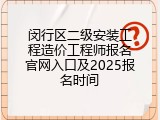 闵行区二级安装工程造价工程师报名官网入口及2025报名时间