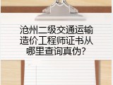 沧州二级交通运输造价工程师证书从哪里查询真伪？