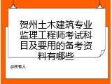 贺州土木建筑专业监理工程师考试科目及要用的备考资料有哪些