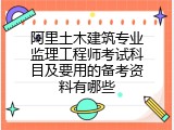 阿里土木建筑专业监理工程师考试科目及要用的备考资料有哪些