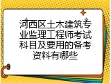 河西区土木建筑专业监理工程师考试科目及要用的备考资料有哪些