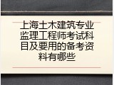 上海土木建筑专业监理工程师考试科目及要用的备考资料有哪些