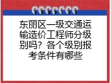 东丽区一级交通运输造价工程师分级别吗？各个级别报考条件有哪些