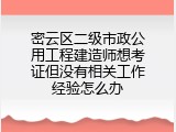 密云区二级市政公用工程建造师想考证但没有相关工作经验怎么办