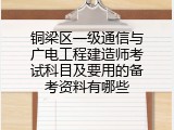 铜梁区一级通信与广电工程建造师考试科目及要用的备考资料有哪些
