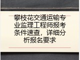 攀枝花交通运输专业监理工程师报考条件速查，详细分析报名要求