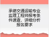承德交通运输专业监理工程师报考条件速查，详细分析报名要求