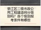 綦江区二级市政公用工程建造师分级别吗？各个级别报考条件有哪些