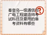 秦皇岛一级通信与广电工程建造师考试科目及要用的备考资料有哪些