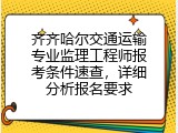齐齐哈尔交通运输专业监理工程师报考条件速查，详细分析报名要求
