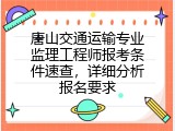 唐山交通运输专业监理工程师报考条件速查，详细分析报名要求