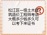 松江区一级土木建筑造价工程师考试大概多少钱多久可以考下来证书