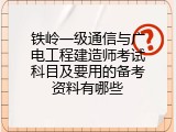 铁岭一级通信与广电工程建造师考试科目及要用的备考资料有哪些