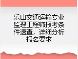 乐山交通运输专业监理工程师报考条件速查，详细分析报名要求