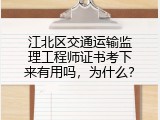 江北区交通运输监理工程师证书考下来有用吗，为什么？