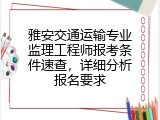 雅安交通运输专业监理工程师报考条件速查，详细分析报名要求