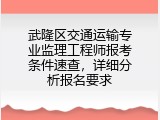 武隆区交通运输专业监理工程师报考条件速查，详细分析报名要求