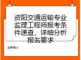 资阳交通运输专业监理工程师报考条件速查，详细分析报名要求