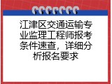江津区交通运输专业监理工程师报考条件速查，详细分析报名要求