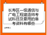 长寿区一级通信与广电工程建造师考试科目及要用的备考资料有哪些