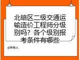 北碚区二级交通运输造价工程师分级别吗？各个级别报考条件有哪些