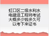 虹口区二级水利水电建造工程师考试大概多少钱多久可以考下来证书