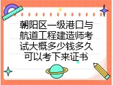 朝阳区一级港口与航道工程建造师考试大概多少钱多久可以考下来证书