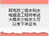 阿克苏二级水利水电建造工程师考试大概多少钱多久可以考下来证书