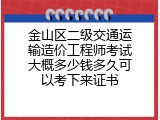 金山区二级交通运输造价工程师考试大概多少钱多久可以考下来证书