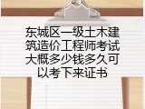东城区一级土木建筑造价工程师考试大概多少钱多久可以考下来证书