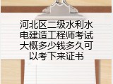 河北区二级水利水电建造工程师考试大概多少钱多久可以考下来证书