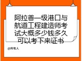 阿拉善一级港口与航道工程建造师考试大概多少钱多久可以考下来证书