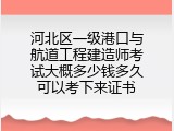 河北区一级港口与航道工程建造师考试大概多少钱多久可以考下来证书