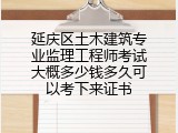 延庆区土木建筑专业监理工程师考试大概多少钱多久可以考下来证书