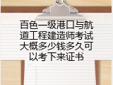 百色一级港口与航道工程建造师考试大概多少钱多久可以考下来证书