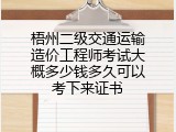 梧州二级交通运输造价工程师考试大概多少钱多久可以考下来证书