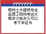 梧州土木建筑专业监理工程师考试大概多少钱多久可以考下来证书