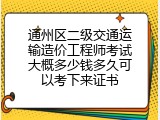 通州区二级交通运输造价工程师考试大概多少钱多久可以考下来证书