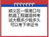 顺义区一级港口与航道工程建造师考试大概多少钱多久可以考下来证书