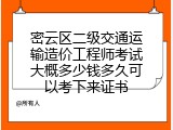 密云区二级交通运输造价工程师考试大概多少钱多久可以考下来证书