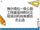 博尔塔拉一级公路工程建造师附近正规培训机构有哪些怎么选