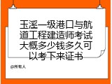 玉溪一级港口与航道工程建造师考试大概多少钱多久可以考下来证书