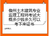 儋州土木建筑专业监理工程师考试大概多少钱多久可以考下来证书