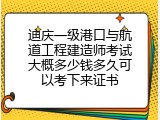 迪庆一级港口与航道工程建造师考试大概多少钱多久可以考下来证书