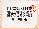 通辽二级水利水电建造工程师考试大概多少钱多久可以考下来证书