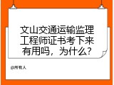 文山交通运输监理工程师证书考下来有用吗，为什么？