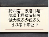 黔西南一级港口与航道工程建造师考试大概多少钱多久可以考下来证书