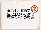 百色土木建筑专业监理工程师考试需要什么条件及要求
