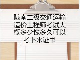 陇南二级交通运输造价工程师考试大概多少钱多久可以考下来证书