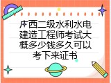 广西二级水利水电建造工程师考试大概多少钱多久可以考下来证书